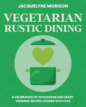 Paperback Vegetarian Rustic Dining: A celebration of wholesome and heart-warming recipes cooked with love Book