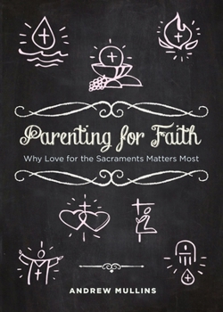 Paperback Parenting for Faith: Why Love for the Sacraments Matters Most Book