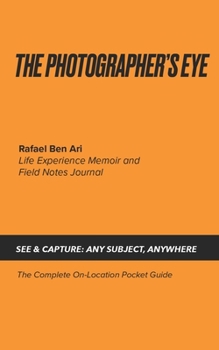 The Photographer's Eye: See and Capture: Any Subject, Anywhere