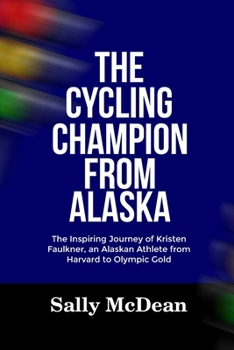 Paperback The Cycling Champion from Alaska: The Inspiring Journey of Kristen Faulkner, an Alaskan Athlete From Harvard to Olympic Gold Book