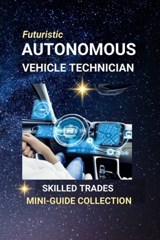 Autonomous Vehicle Technician: Wiring the Future of Mobility — A Career at the Crossroads of Cars and Code