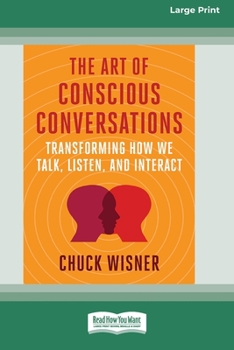 Paperback The Art of Conscious Conversations: Transforming How We Talk, Listen, and Interact [Large Print 16 Pt Edition] [Large Print] Book