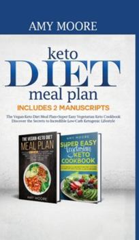 Keto Diet Meal Plan,Includes 2 Manuscripts: The Vegan-Keto Diet Meal Plan+Super Easy Vegetarian Keto Cookbook  Discover the Secrets to Incredible Low-Carb Ketogenic Lifestyle
