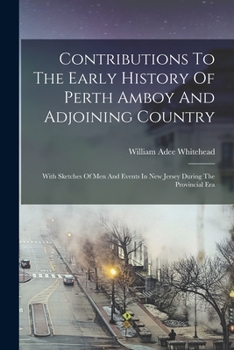 Paperback Contributions To The Early History Of Perth Amboy And Adjoining Country: With Sketches Of Men And Events In New Jersey During The Provincial Era Book