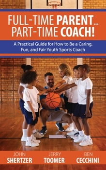 Paperback Full-Time Parent... Part-Time Coach!: A Practical Guide for How to Be a Caring, Fun, and Fair Youth Sports Coach Book