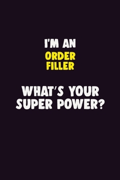I'M An Order Filler, What's Your Super Power?: 6X9 120 pages Career  Notebook Unlined  Writing Journal