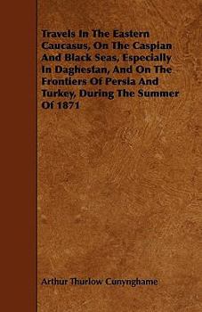 Paperback Travels In The Eastern Caucasus, On The Caspian And Black Seas, Especially In Daghestan, And On The Frontiers Of Persia And Turkey, During The Summer Book