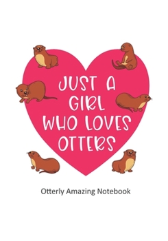 Paperback Just a Girl Who Loves Otters Otterly Amazing Notebook: Cute Otter Lover Journal or Notebook Gift Design (7 x 10" College Ruled) Book