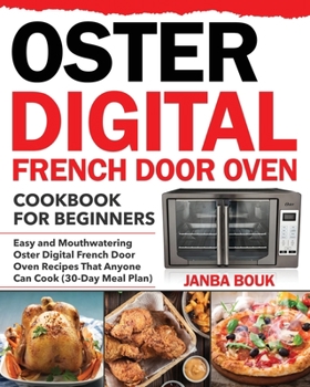 Paperback Oster Digital French Door Oven Cookbook for Beginners: Easy and Mouthwatering Oster Digital French Door Oven Recipes That Anyone Can Cook (30-Day Meal Book