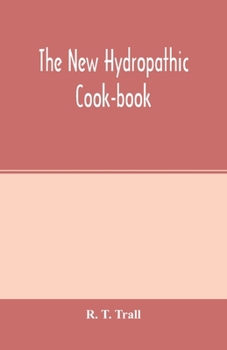 Paperback The new hydropathic cook-book; with recipes for cooking on hygienic principles: containing also a philosophical exposition of the relations of food to Book