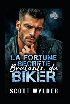 La Fortune Secrète Brûlante du Biker: Une romance biker faux couple avec milliardaire secret (Série « La faiblesse brûlante du motard) (French Edition)