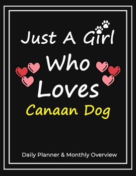 Just A Girl Who Loves Canaan Dog: Daily Planner & Monthly Overview Solution For Every Dog Lover | Premium 120 Blank Pages (8.5''x11'') | Gift For Canaan Dog Lovers