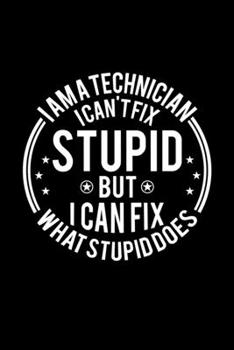 I am A Technician I Can't Fix Stupid But I Can Fix What Stupid Does: Lined Journal, 120 Pages, 6x9 Sizes, Funny Technicians Notebook Gift For Technician