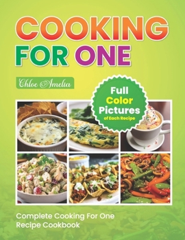 Paperback Complete Cooking For One Recipe Cookbook: Easy No Waste Simple Single Meals For One With Full Color Pictures Book