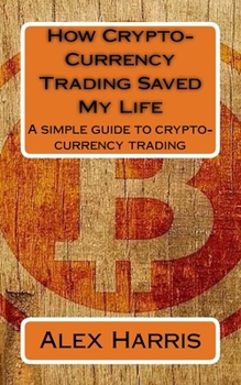 Paperback How Crypto-Currency Trading Saved My Life: A simple guide to crypto-currency trading Book