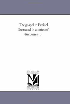 The gospel in Ezekiel illustrated in a series of discourses. ...