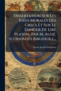 Paperback Dissertation Sur Les Idées Morales Des Grecs Et Sur Le Danger De Lire Platon, Par M. Audé. (curiosités Bibliogr.).... [French] Book