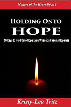 Paperback Holding Onto Hope: 10 Keys to Hold Onto Hope Even When it all Seems Hopeless Book