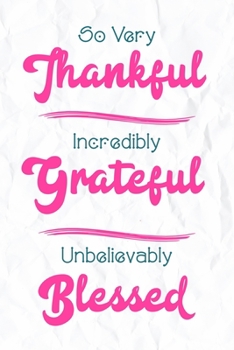 Paperback Gratefulness & Personalized Gratitude Journal: So Very Thankful, Incredibly Grateful, Unbelievably Blessed - Daily inspirational guide, Gratefulness a Book