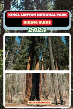 Kings Canyon National Park Hiking Guide 2025 (TrailWise: The 2025 Hiking Series)