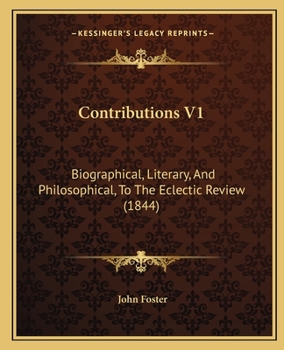 Contributions V1: Biographical, Literary, And Philosophical, To The Eclectic Review