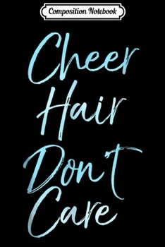 Composition Notebook: Cheer Hair Don't Care Cute Cheerleading Gift for Girls Journal/Notebook Blank Lined Ruled 6x9 100 Pages