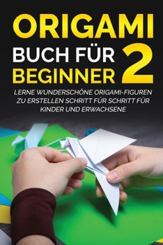 Paperback Origami Buch für Beginner 2: Lerne wunderschöne Origami-Figuren zu erstellen Schritt für Schritt für Kinder und Erwachsene [German] Book