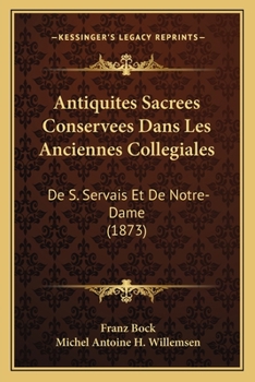 Paperback Antiquites Sacrees Conservees Dans Les Anciennes Collegiales: De S. Servais Et De Notre-Dame (1873) [French] Book