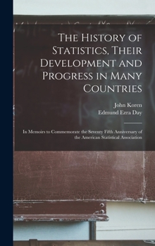 Hardcover The History of Statistics, Their Development and Progress in Many Countries; in Memoirs to Commemorate the Seventy Fifth Anniversary of the American S Book