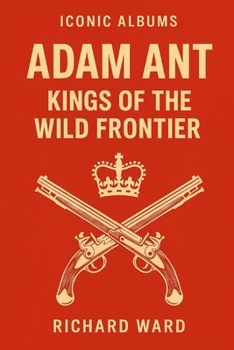 Iconic Albums - Adam & The Ant - Kings of the Wild Frontier