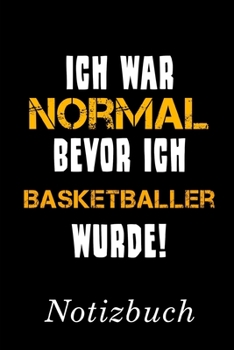 Ich War Normal Bevor Ich Basketballer Wurde Notizbuch: | Notizbuch mit 110 linierten Seiten | Format 6x9 DIN A5 | Soft cover matt | (German Edition)