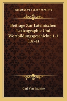 Beitrage Zur Lateinischen Lexicographie Und Wortbildungsgeschichte 1-3 (1874)