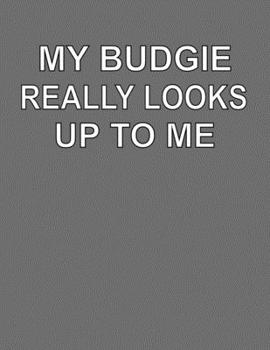 Paperback My Budgie Really Looks Up To Me: College Ruled Notebook Journal for Budgie Lovers Book
