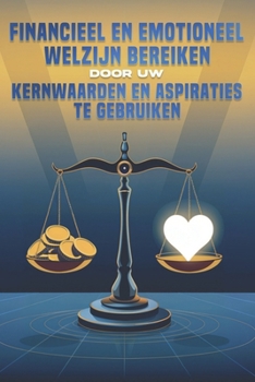 Financieel en emotioneel welzijn bereiken door uw kernwaarden en aspiraties te gebruiken (Dutch Edition)