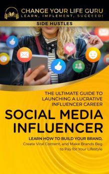 Paperback Social Media Influencer: The Ultimate Guide to Building a Profitable Social Media Influencer Career: Learn How to Build Your Brand, Create Viral ... Beg to Pay for Your Lifestyle (Side Hustles) Book