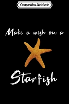 Composition Notebook: Make A Wish On A Starfish Beach Lover Gift Summer Journal/Notebook Blank Lined Ruled 6x9 100 Pages