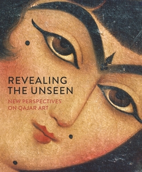 Hardcover Revealing the Unseen: New Perspectives on Qajar Art Book