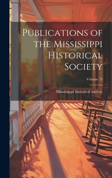 Hardcover Publications of the Mississippi Historical Society; Volume 13 Book
