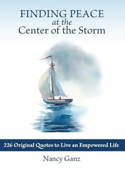 Finding Peace at the Center of the Storm: 226 Original Quotes to Live an Empowered Life