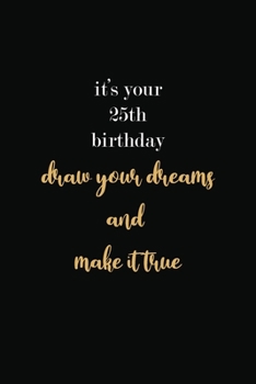 Paperback it's your 25th birthday draw your dreams and make it true: cute notebook/journal 6*9 inch /lined/gift notebook with quote cover Book