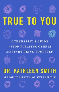 Hardcover True to You: A Therapist's Guide to Stop Pleasing Others and Start Being Yourself Book