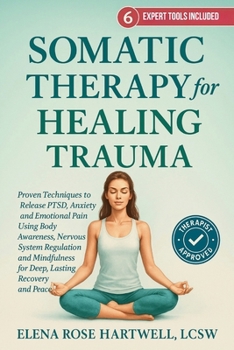 Somatic Therapy For Healing Trauma: Proven Techniques to Release PTSD, Anxiety, and Emotional Pain Using Body Awareness, Nervous System Regulation, and Mindfulness for Deep, Lasting Recovery and Peace