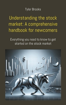 Paperback Understanding the stock market: A comprehensive handbook for newcomers: Everything you need to know to get started on the stock market Book