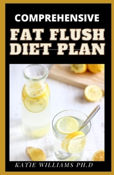 Paperback Comprehensive Fat Flush Diet Plan: Delicious Recipes Best Foods, Seasonings, to Flush the Fat From Every Body Book