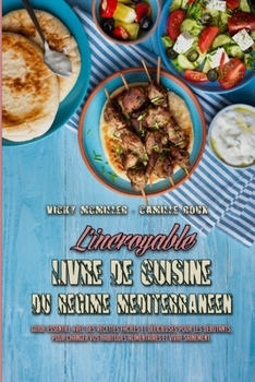 L'incroyable Livre De Cuisine Du R�gime M�diterran�en: Guide Essentiel Avec Des Recettes Faciles Et D�licieuses Pour Les D�butants, Pour Changer Vos Habitudes Alimentaires Et Vivre Sainement. (Amazing
