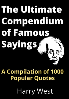 Paperback The Ultimate Compendium of Famous Sayings: A Compilation of 1000 Popular Quotes Book