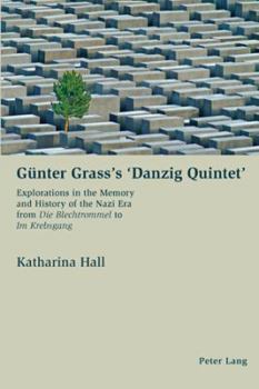 Günter Grass's Danzig Quintet: Explorations in the Memory and History of the Nazi Era from Die Blechtrommel to Im Krebsgang