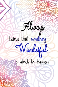 Paperback Always Believe That Something Wonderful is About To Happen: All Purpose 6x9 Blank Lined Notebook Journal Way Better Than A Card Trendy Unique Gift Rai Book