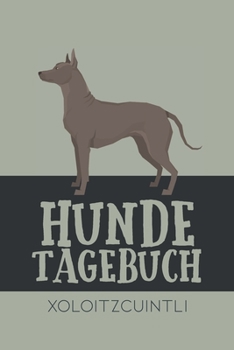 Hundetagebuch Xoloitzcuintli: Das Buch für deinen Hund, zum Eintragen und ausfüllen. Eintragebuch für Hundebesitzer (German Edition)
