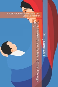 Paperback Total Consecration to Jesus Christ Through Mary: A Restructured Consecration of St Louis De Montfort Book